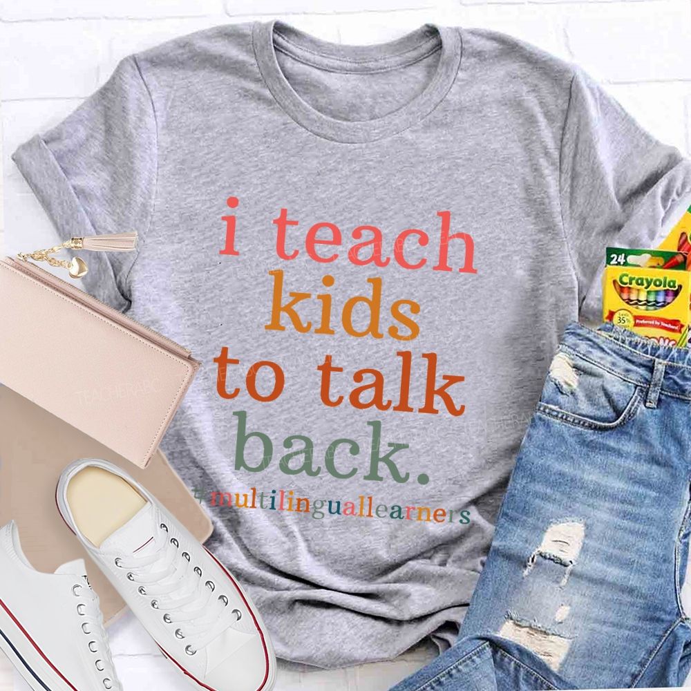 I Teach Kids To Talk Back Multilinguallearners  Teacher T-shirt