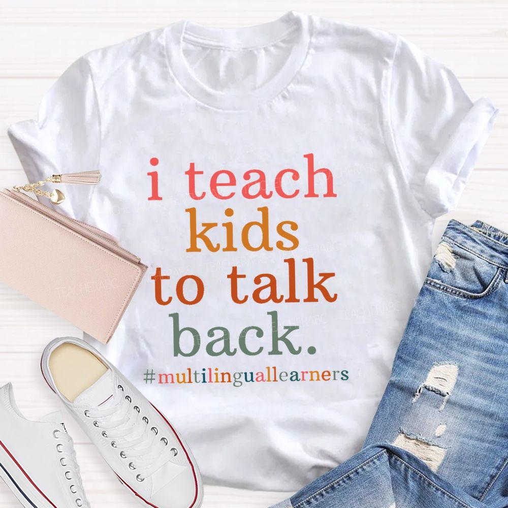 I Teach Kids To Talk Back Multilinguallearners  Teacher T-shirt