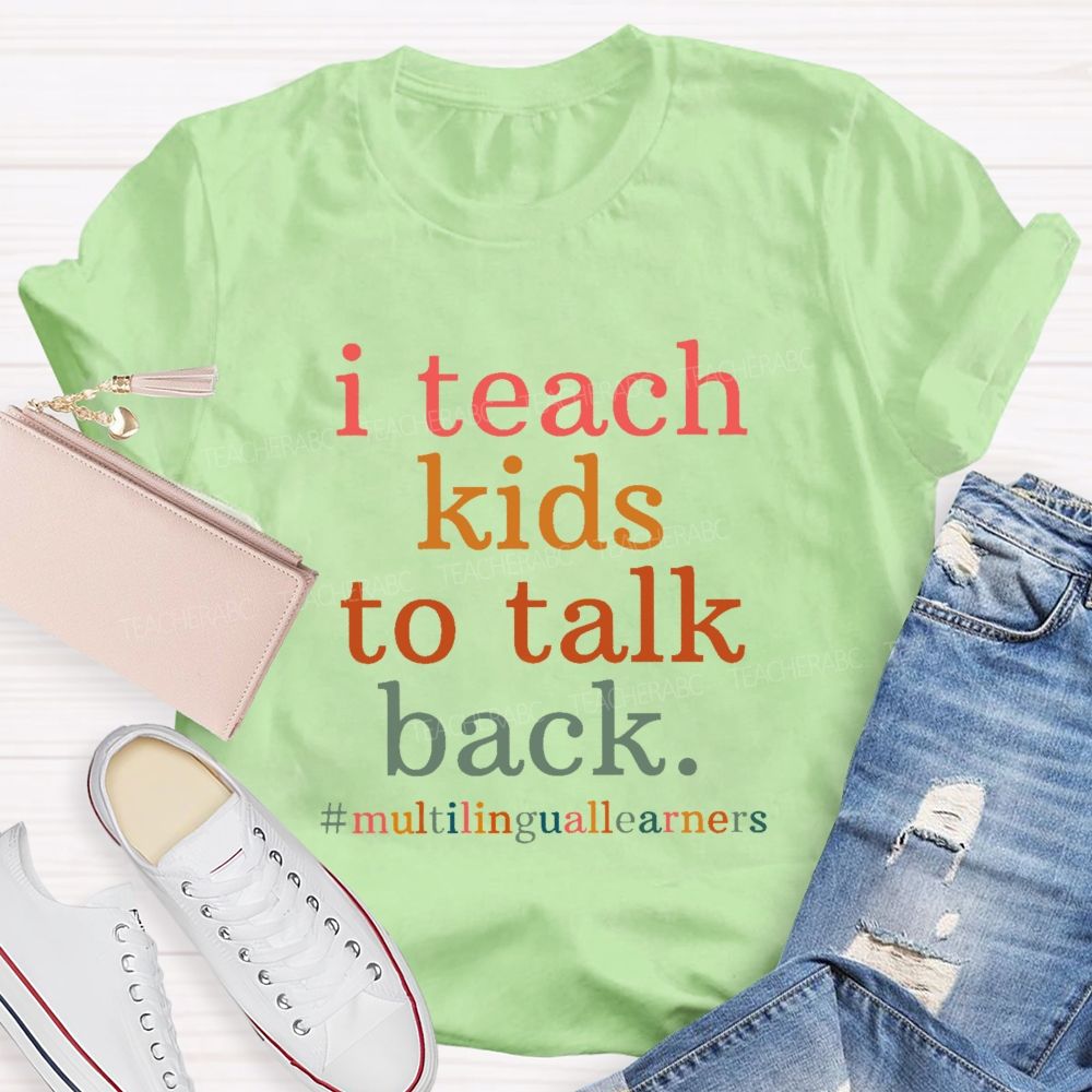 I Teach Kids To Talk Back Multilinguallearners  Teacher T-shirt