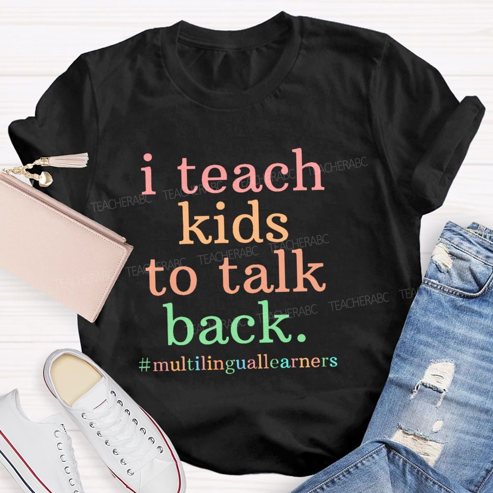 I Teach Kids To Talk Back Multilinguallearners  Teacher T-shirt