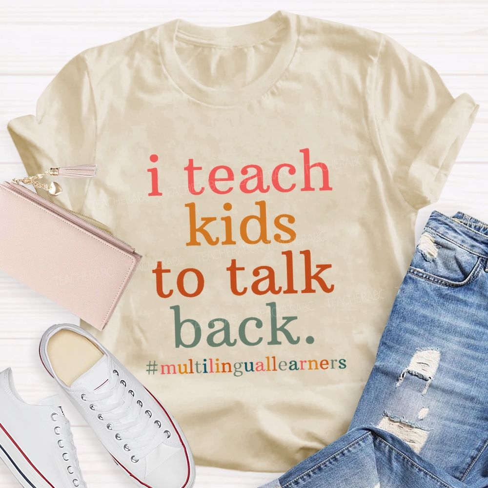 I Teach Kids To Talk Back Multilinguallearners  Teacher T-shirt
