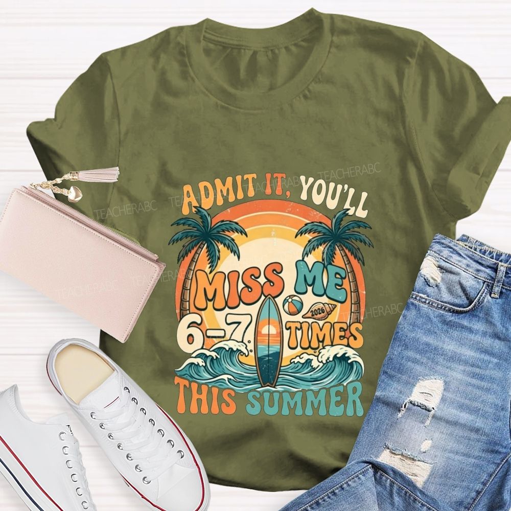 Admit It You'Ll Miss Me 6-7 Times This Summer Teacher T-shirt