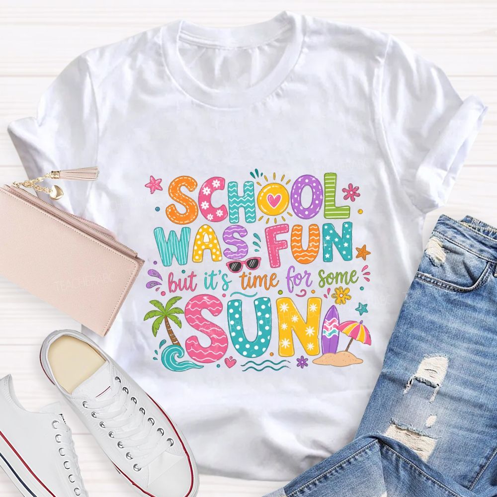School Was Fun But It'S Time For Some Sun Teacher T-shirt