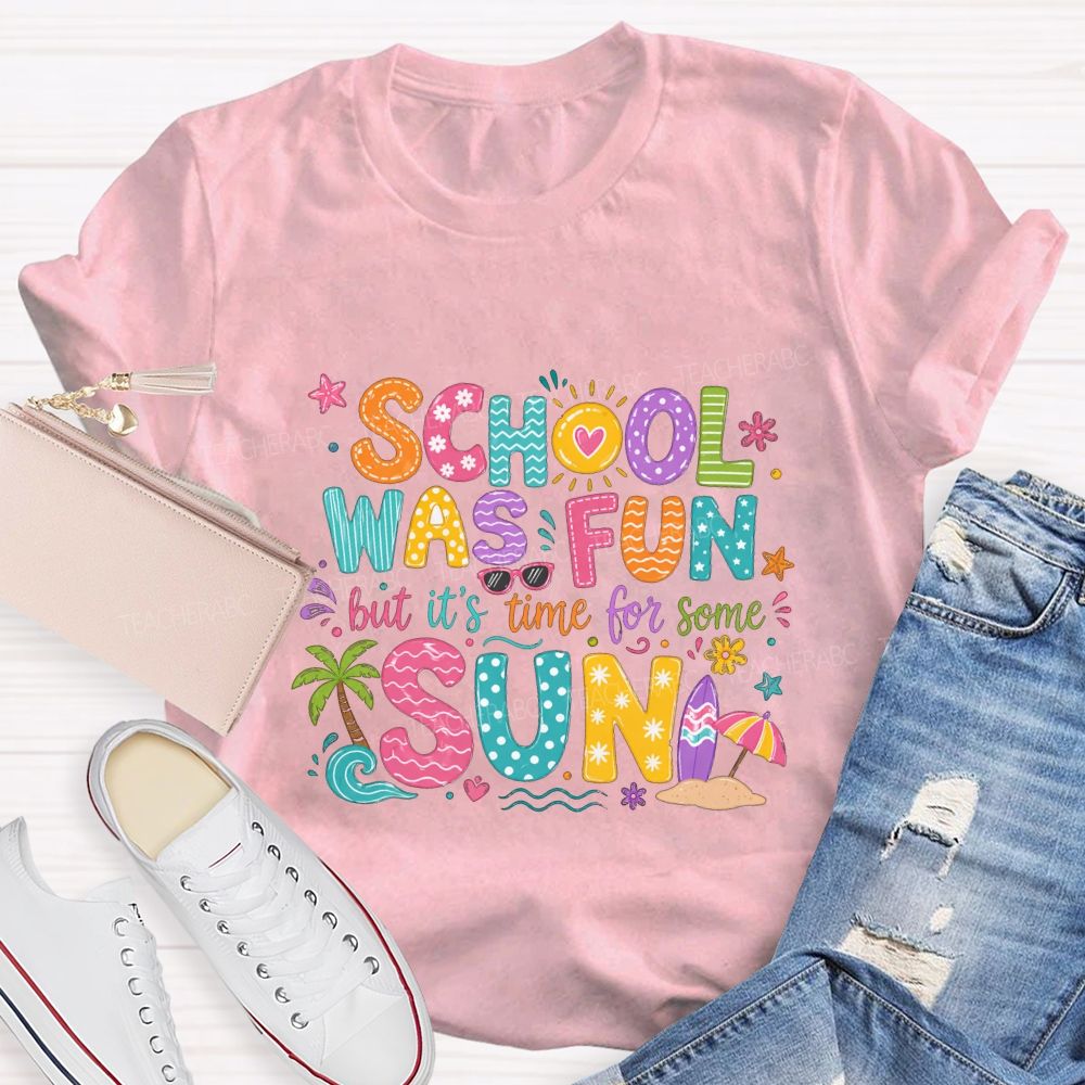 School Was Fun But It'S Time For Some Sun Teacher T-shirt