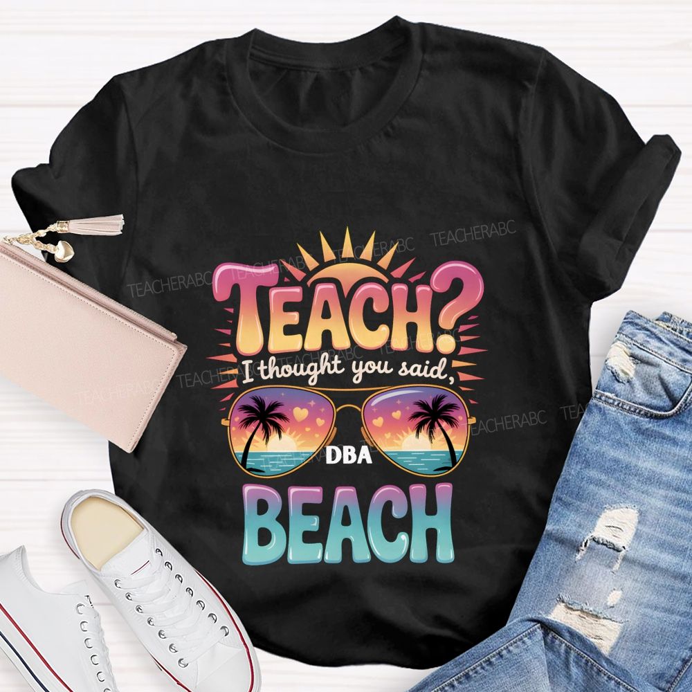 Teach I Thought You Said Beach Teacher T-shirt