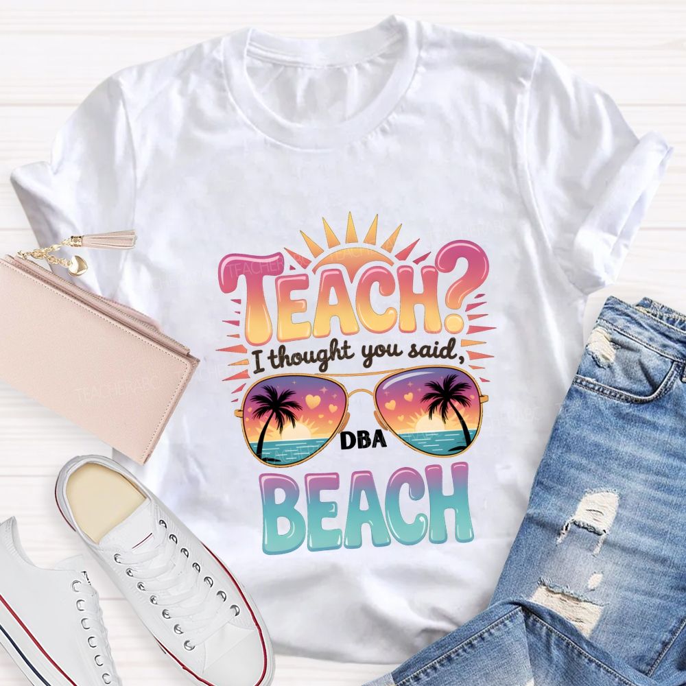 Teach I Thought You Said Beach Teacher T-shirt