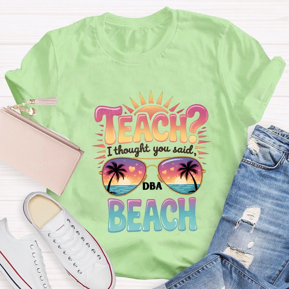 Teach I Thought You Said Beach Teacher T-shirt