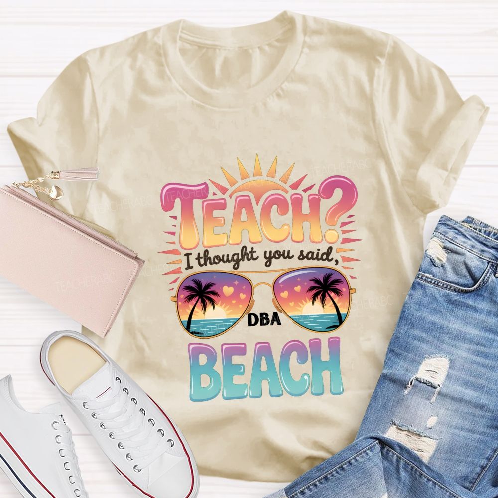 Teach I Thought You Said Beach Teacher T-shirt