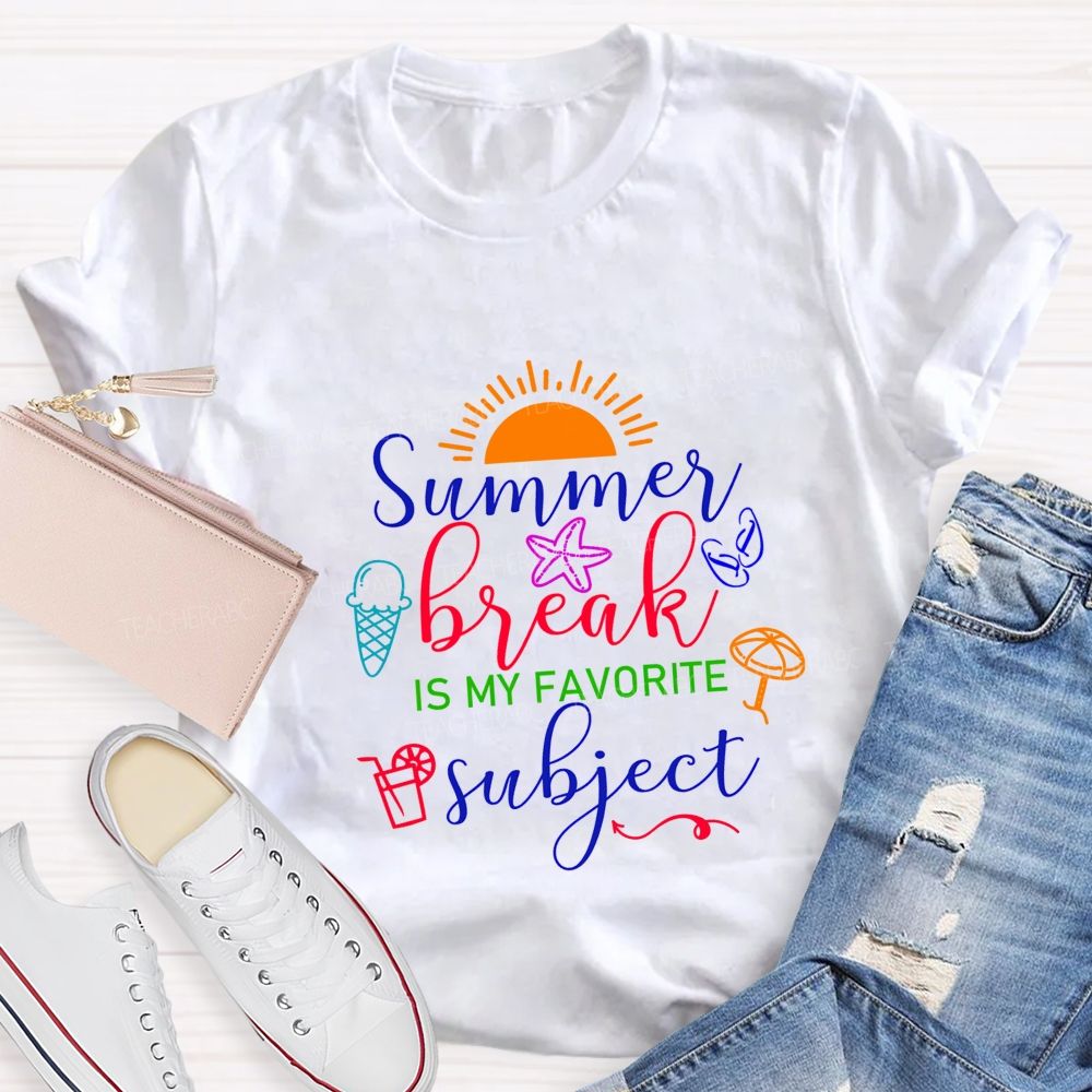 Summer Break Is My Favorite Subject Teacher T-shirt