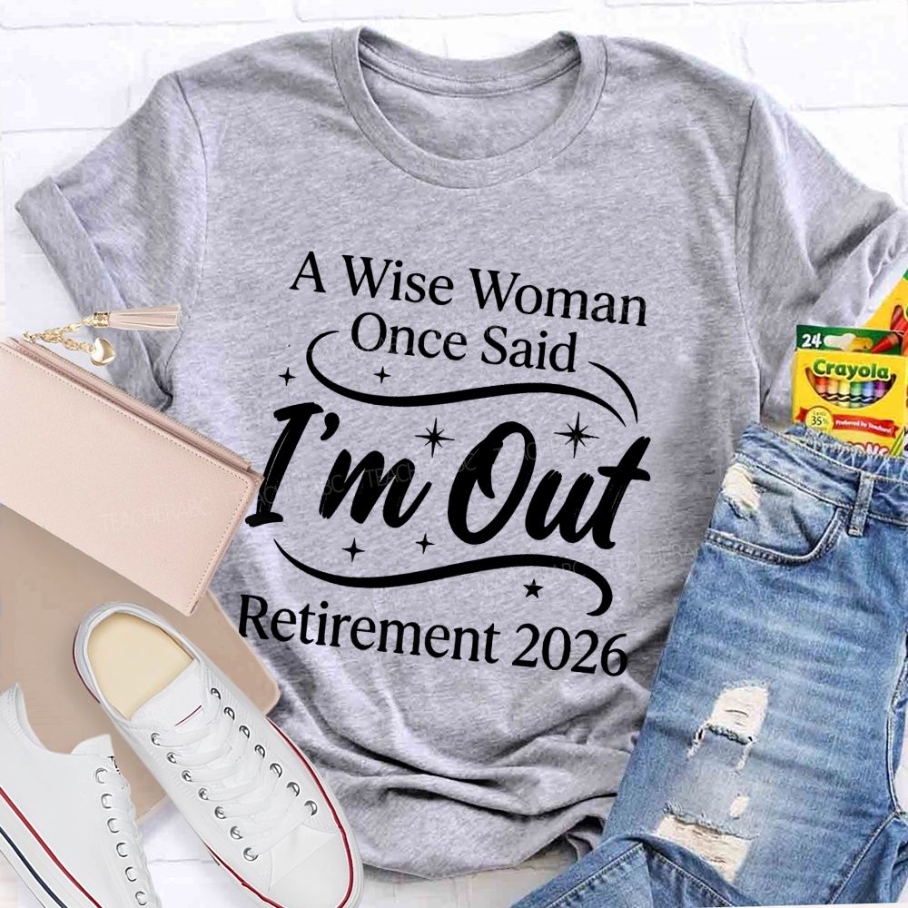 A Wise Women Once Said I'm Out Retirement 2026 Teacher T-shirt
