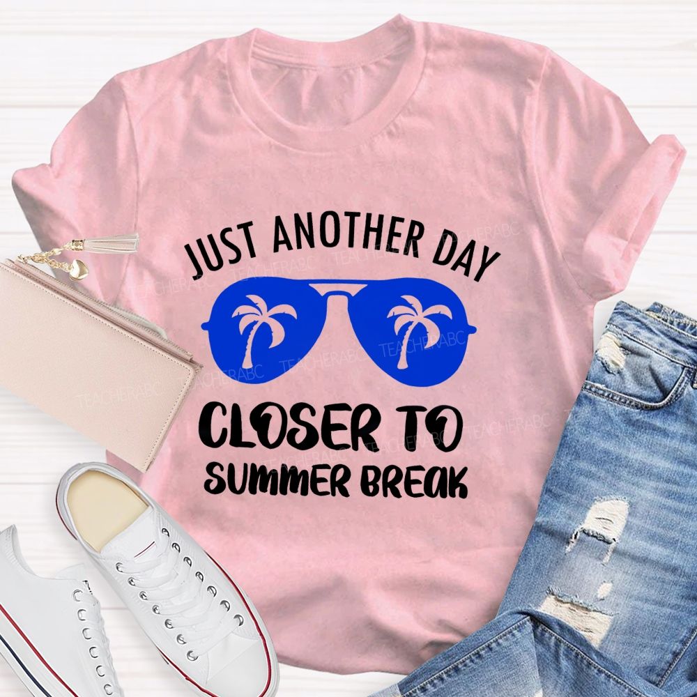 Just Another Day Closer To Summer Break Summer Sun Glasses Teacher T-Shirt