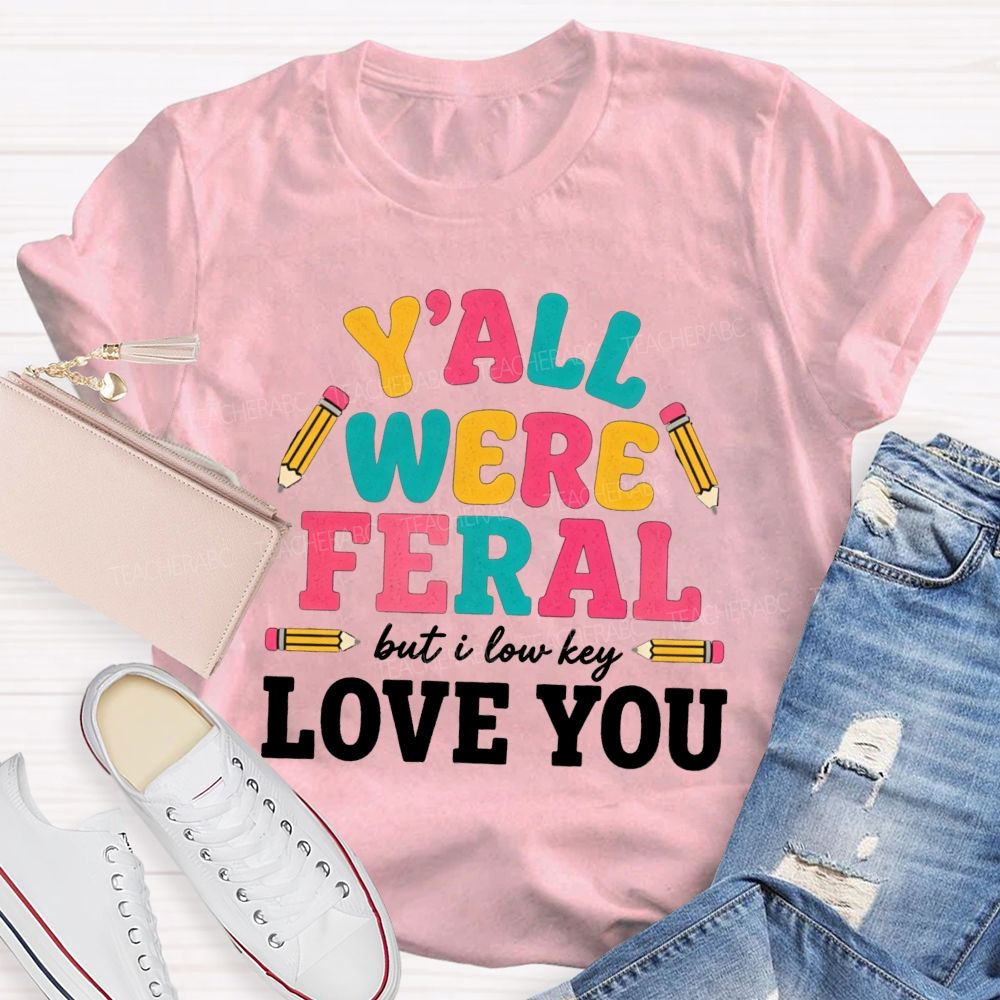 Y'all Were Feral But I Low key Love You Pencil Teacher T-shirt