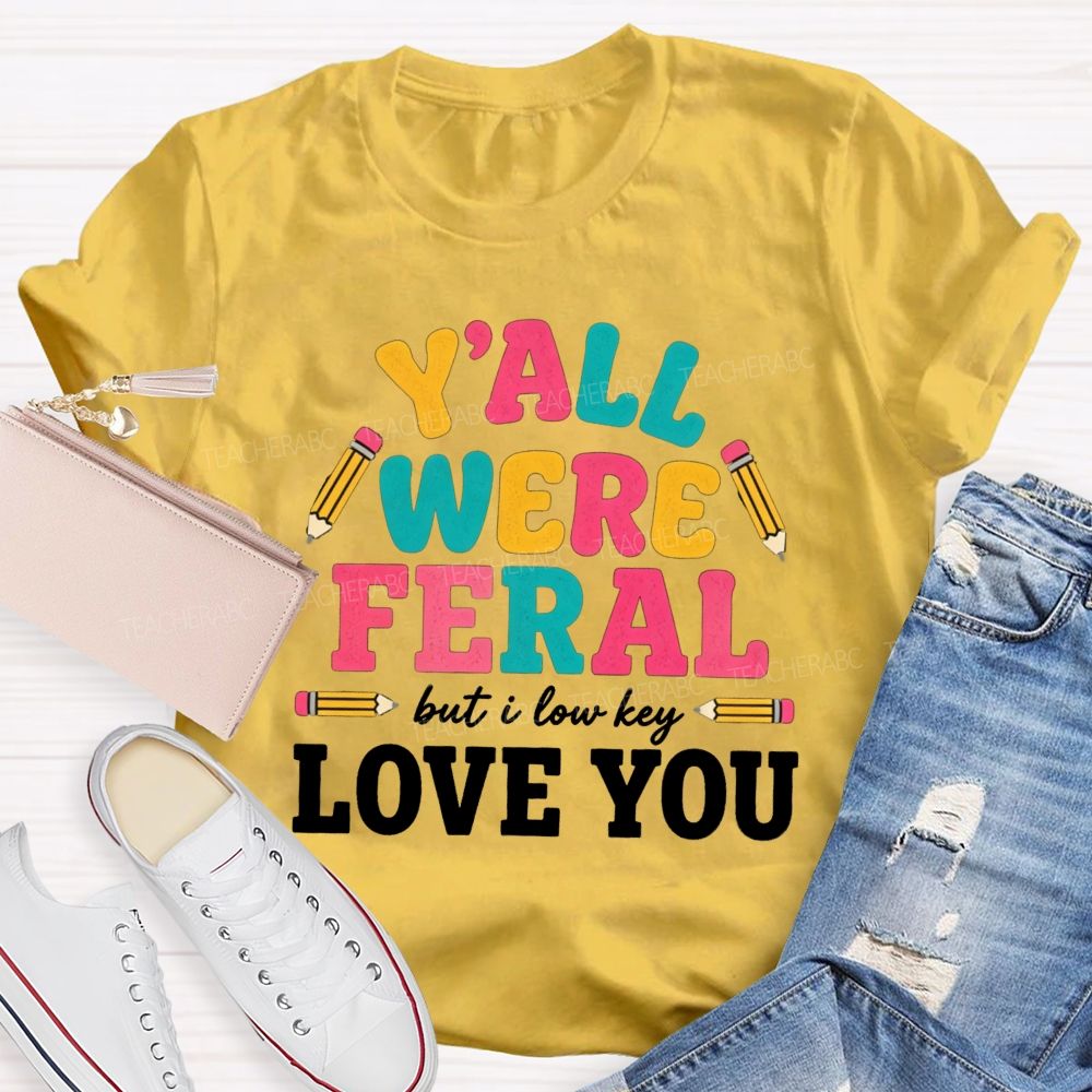 Y'all Were Feral But I Low key Love You Pencil Teacher T-shirt
