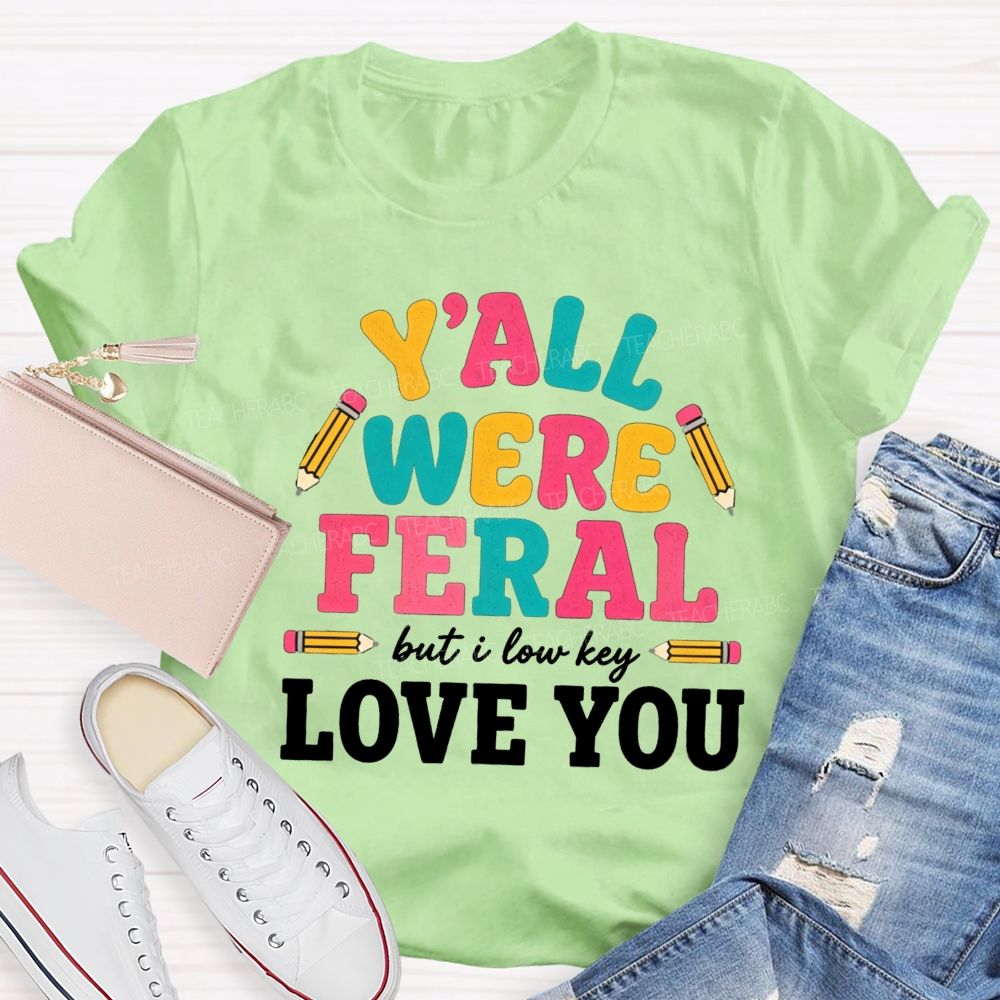 Y'all Were Feral But I Low key Love You Pencil Teacher T-shirt