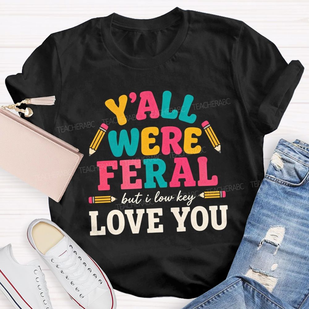 Y'all Were Feral But I Low key Love You Pencil Teacher T-shirt