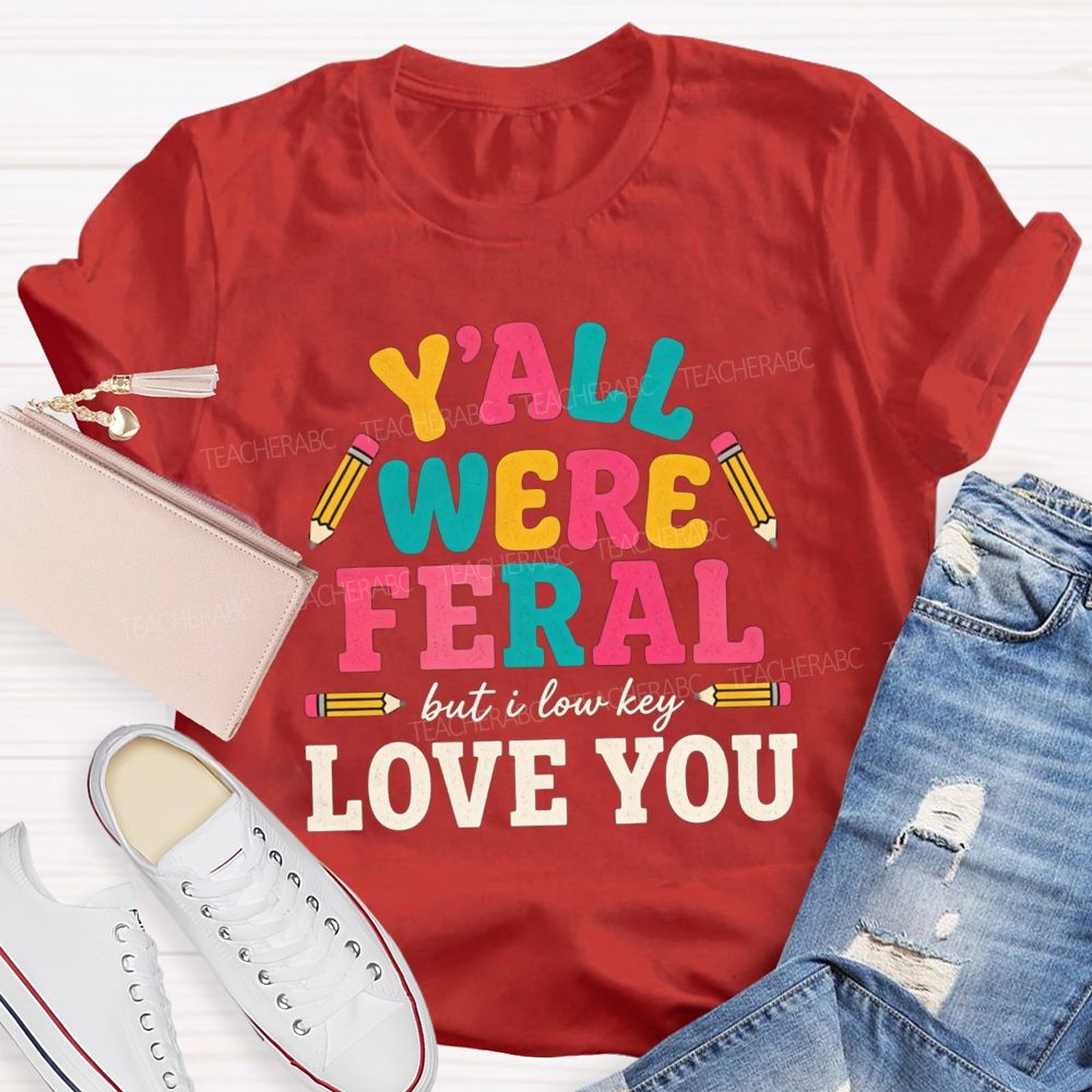 Y'all Were Feral But I Low key Love You Pencil Teacher T-shirt