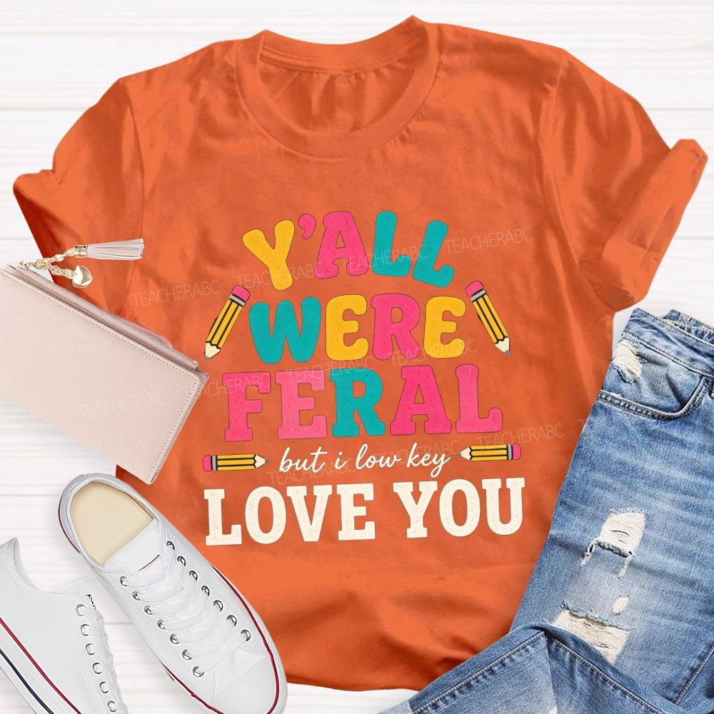 Y'all Were Feral But I Low key Love You Pencil Teacher T-shirt