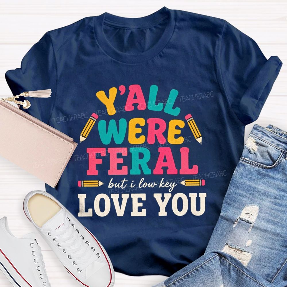Y'all Were Feral But I Low key Love You Pencil Teacher T-shirt