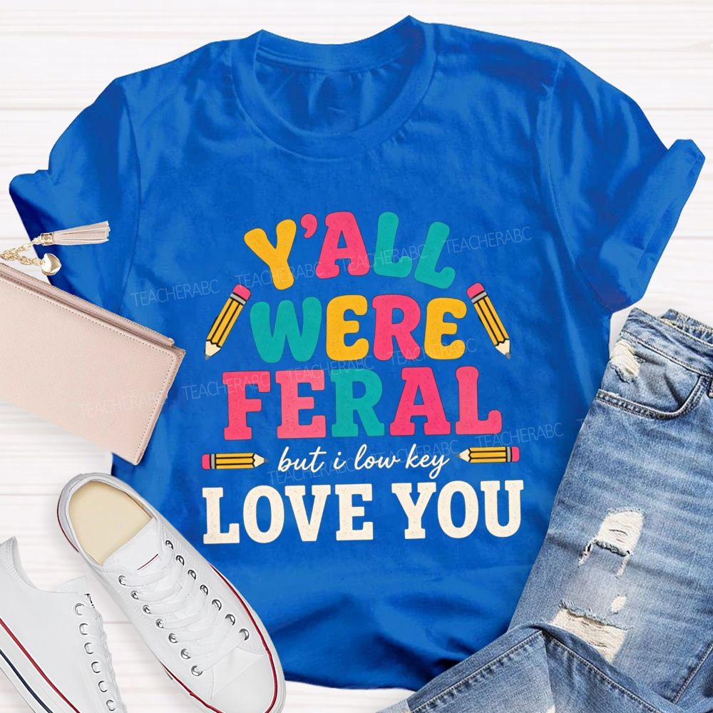 Y'all Were Feral But I Low key Love You Pencil Teacher T-shirt