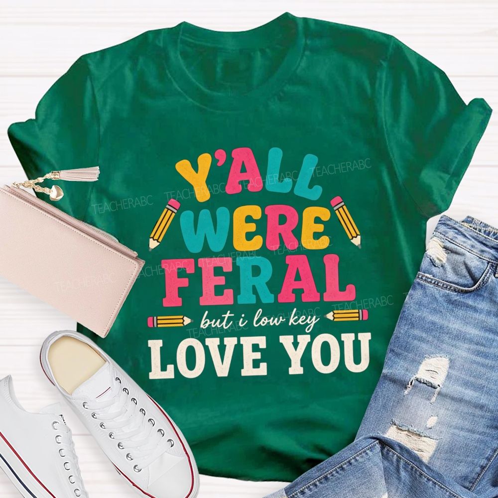 Y'all Were Feral But I Low key Love You Pencil Teacher T-shirt