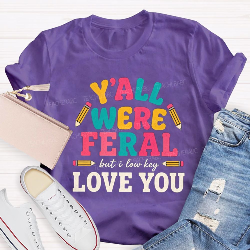 Y'all Were Feral But I Low key Love You Pencil Teacher T-shirt