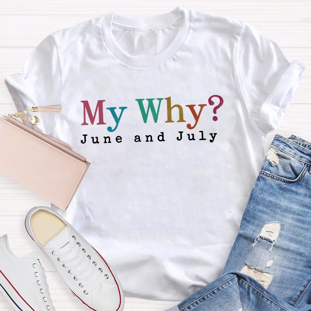 My Why June And July Teacher T-shirt