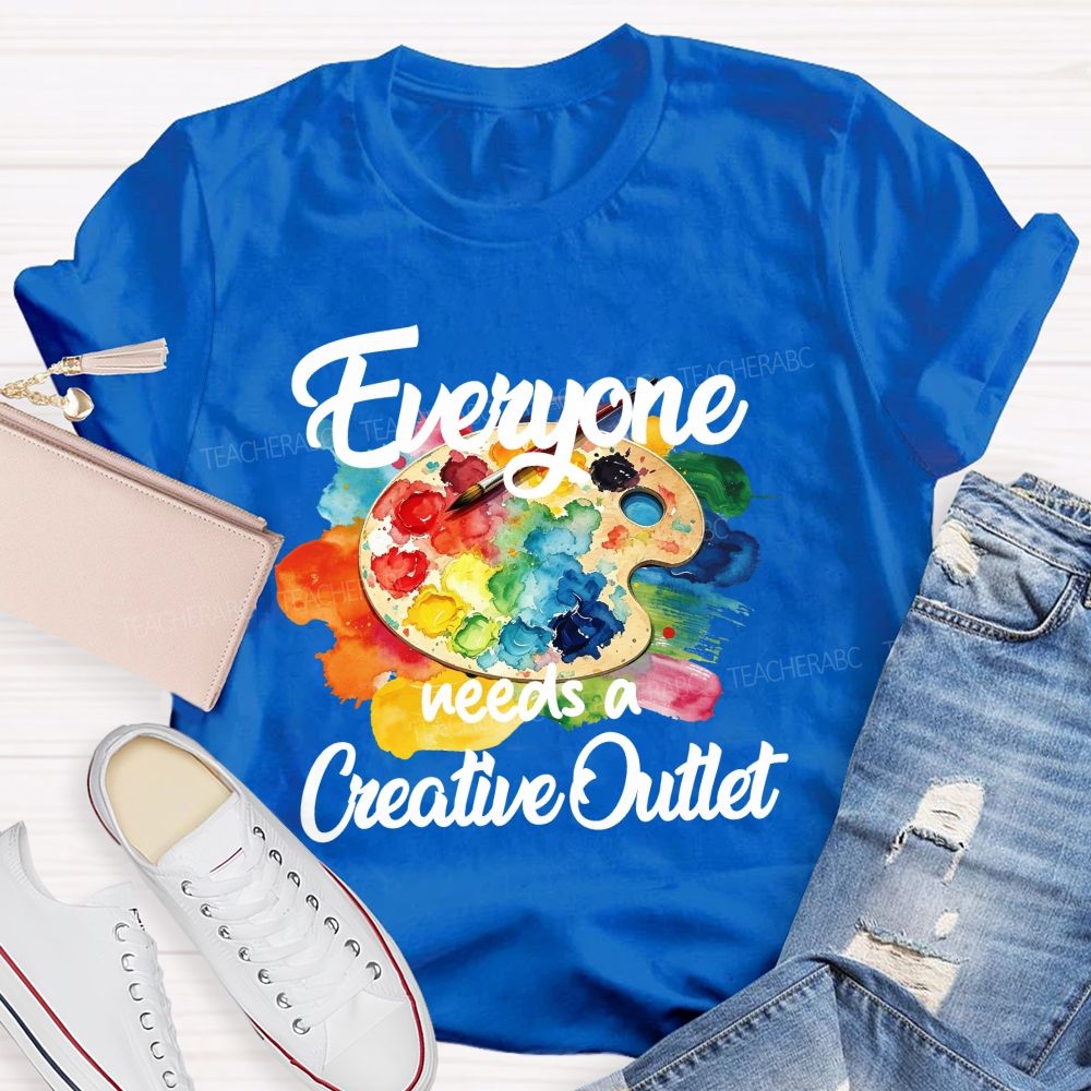 Everyone Needs A Creative Outlet Teacher T-shirt