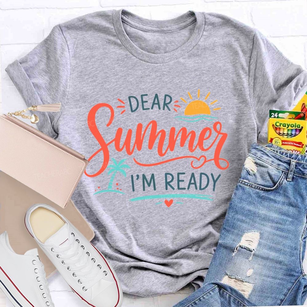 Dear Summer I'M Ready And Summer Break Teacher T-shirt