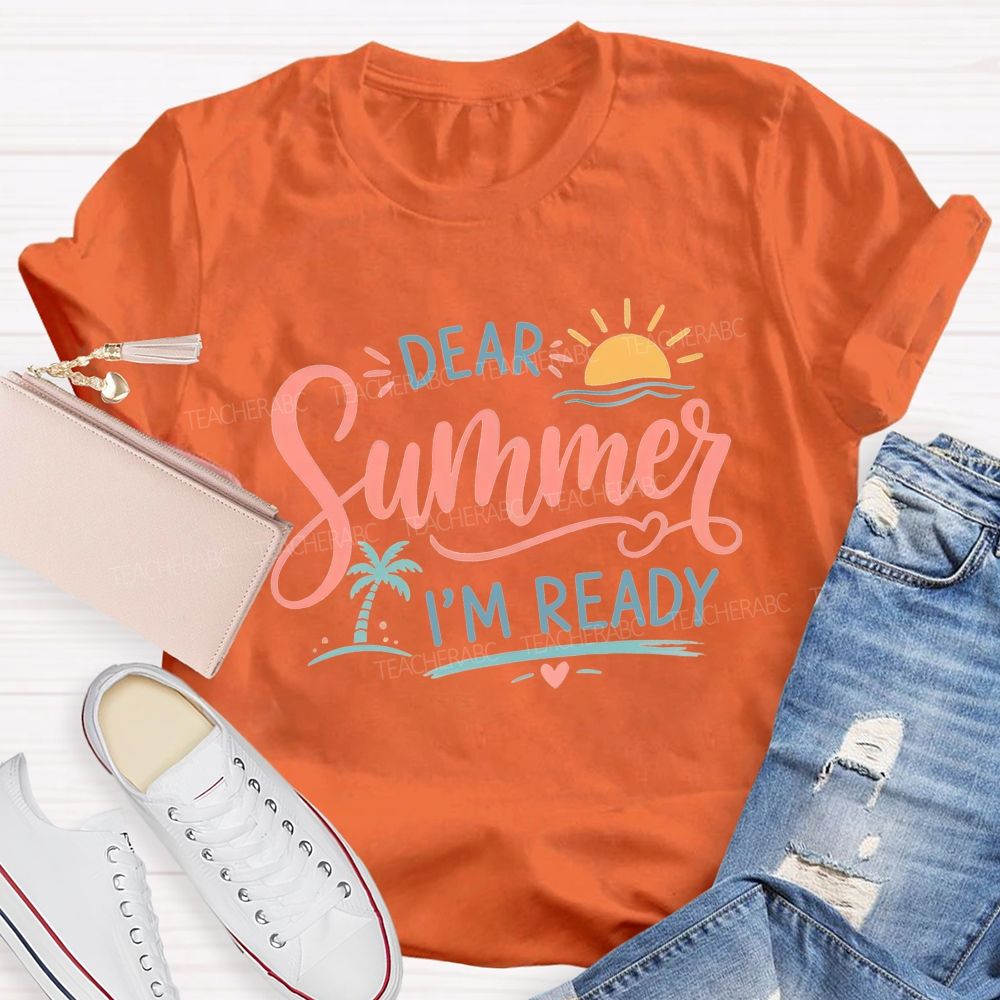 Dear Summer I'M Ready And Summer Break Teacher T-shirt