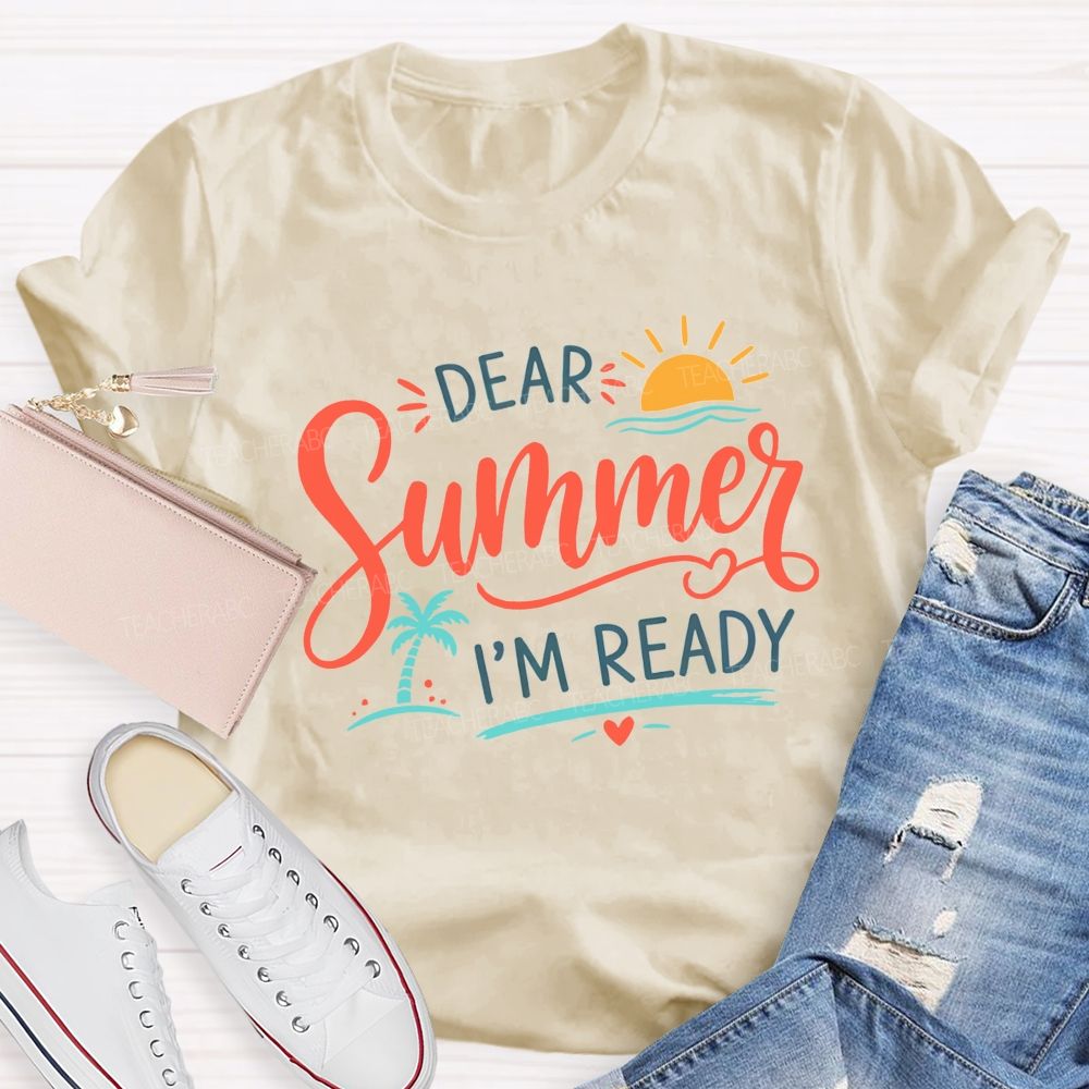 Dear Summer I'M Ready And Summer Break Teacher T-shirt