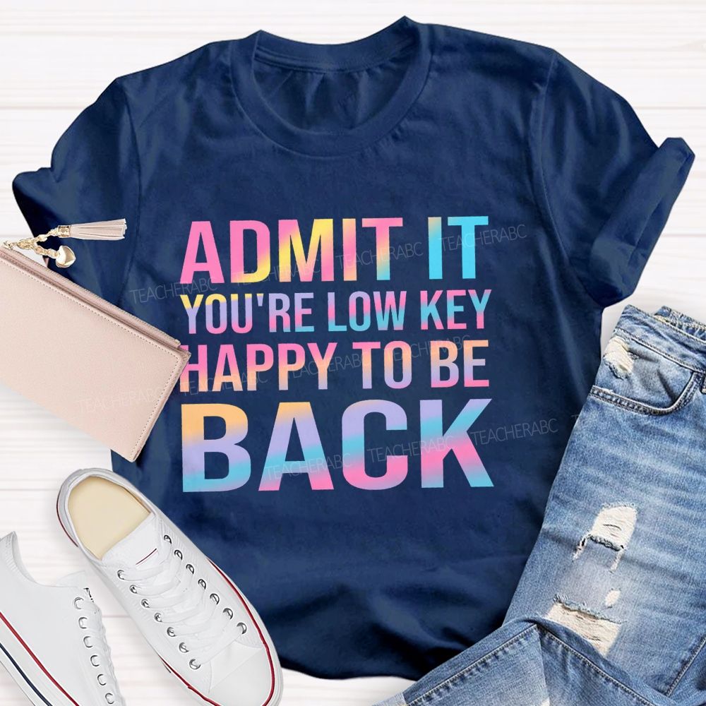 Admit It You're Low Key Happy To Be Back Teacher T-Shirt