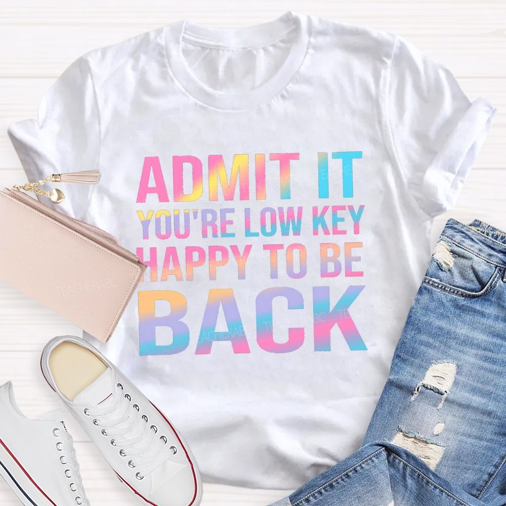 Admit It You're Low Key Happy To Be Back Teacher T-Shirt