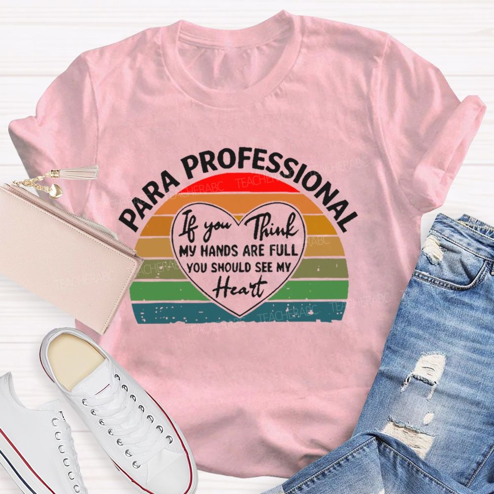 Para Professional If You Think My Hands Are Full You Should See My Heart  Teacher T-shirt