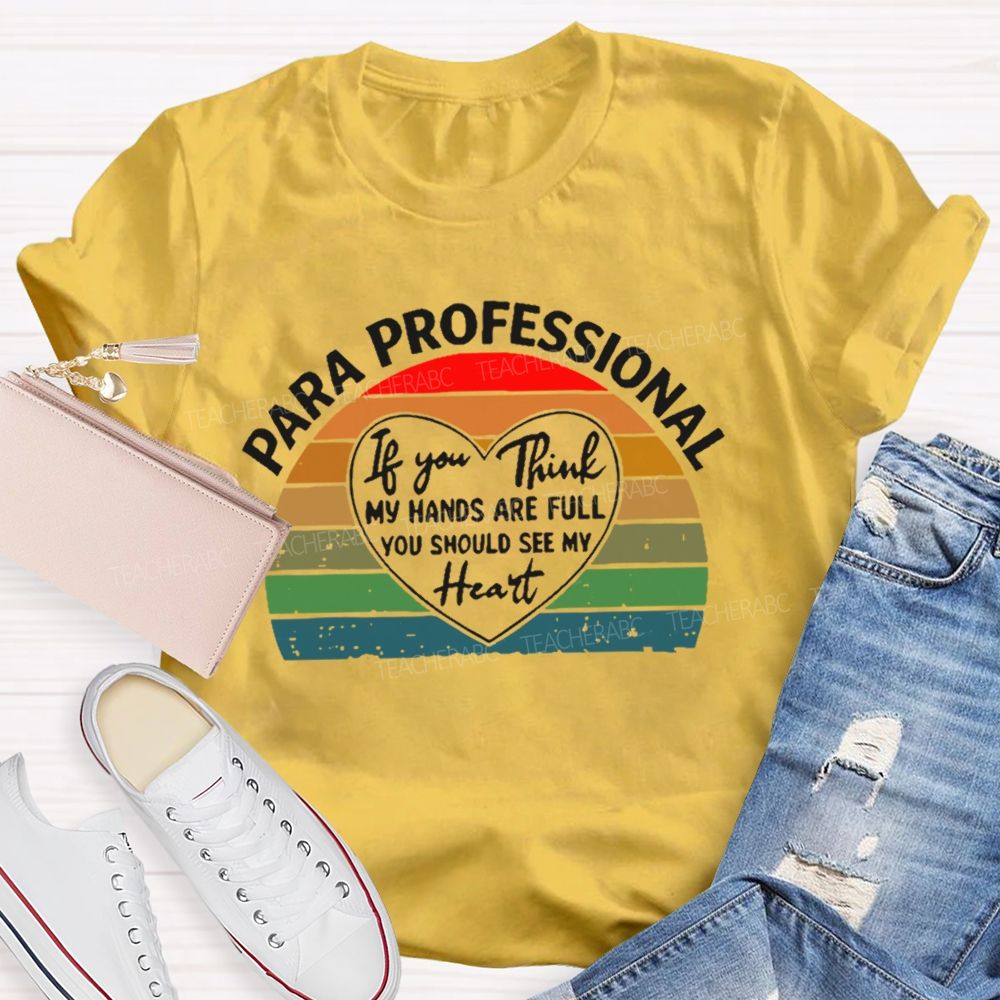 Para Professional If You Think My Hands Are Full You Should See My Heart  Teacher T-shirt