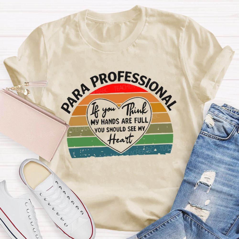 Para Professional If You Think My Hands Are Full You Should See My Heart  Teacher T-shirt