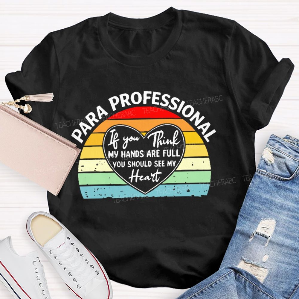 Para Professional If You Think My Hands Are Full You Should See My Heart  Teacher T-shirt