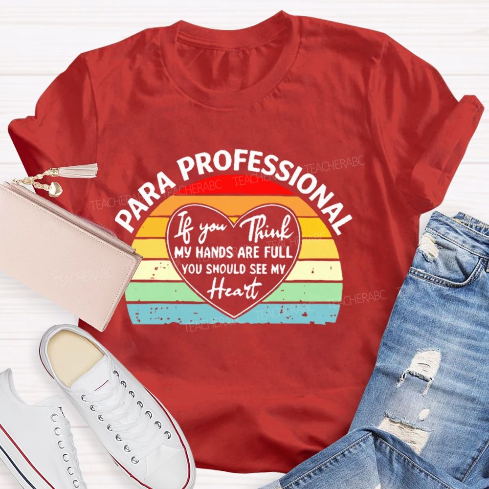 Para Professional If You Think My Hands Are Full You Should See My Heart  Teacher T-shirt