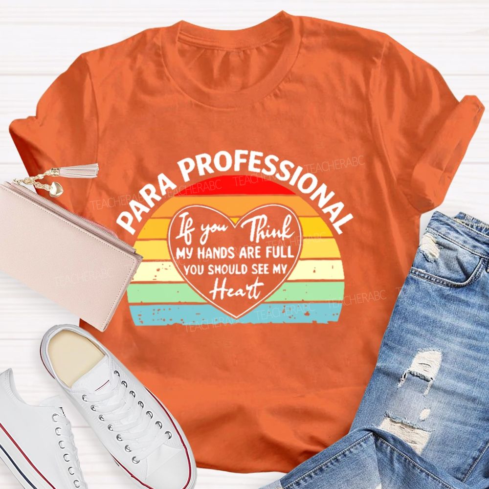 Para Professional If You Think My Hands Are Full You Should See My Heart  Teacher T-shirt