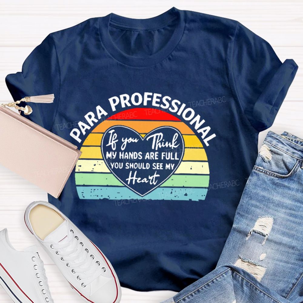 Para Professional If You Think My Hands Are Full You Should See My Heart  Teacher T-shirt