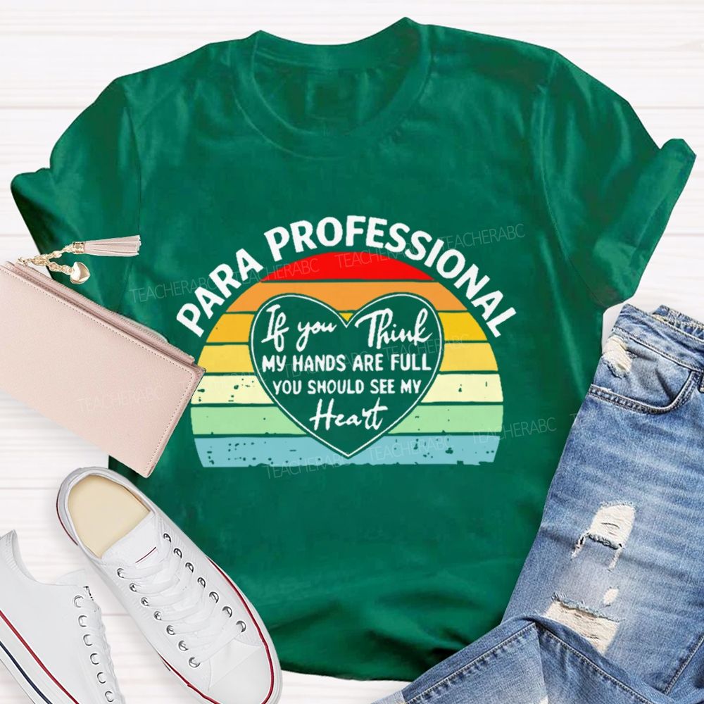 Para Professional If You Think My Hands Are Full You Should See My Heart  Teacher T-shirt