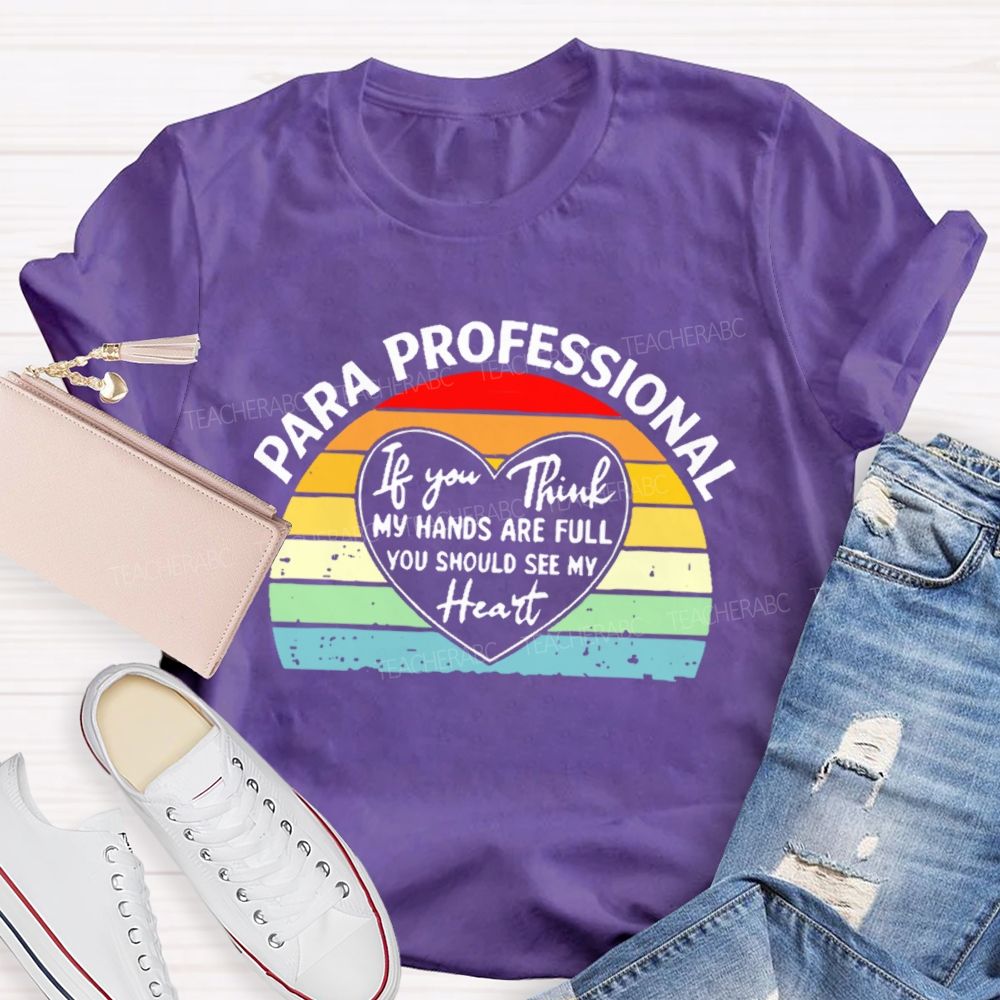 Para Professional If You Think My Hands Are Full You Should See My Heart  Teacher T-shirt