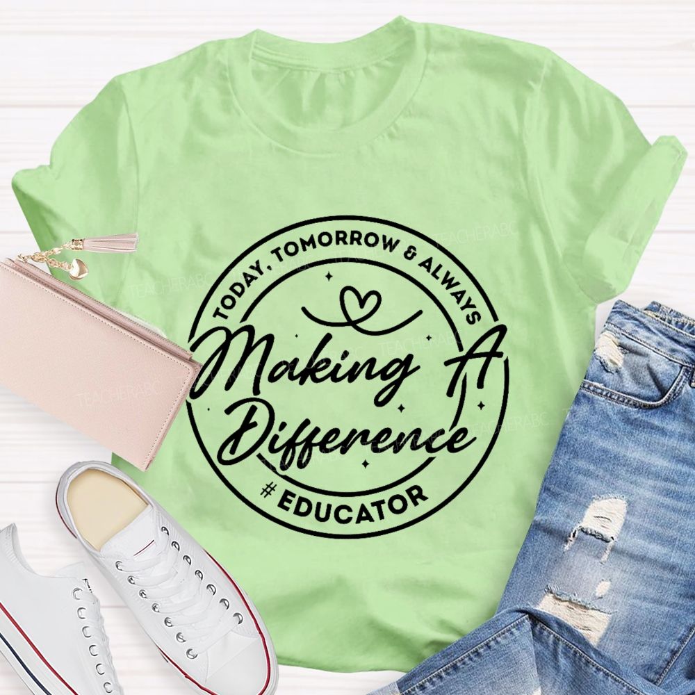 Making A Difference  Today  Tomorrow   Always Educator  Teacher T-shirt