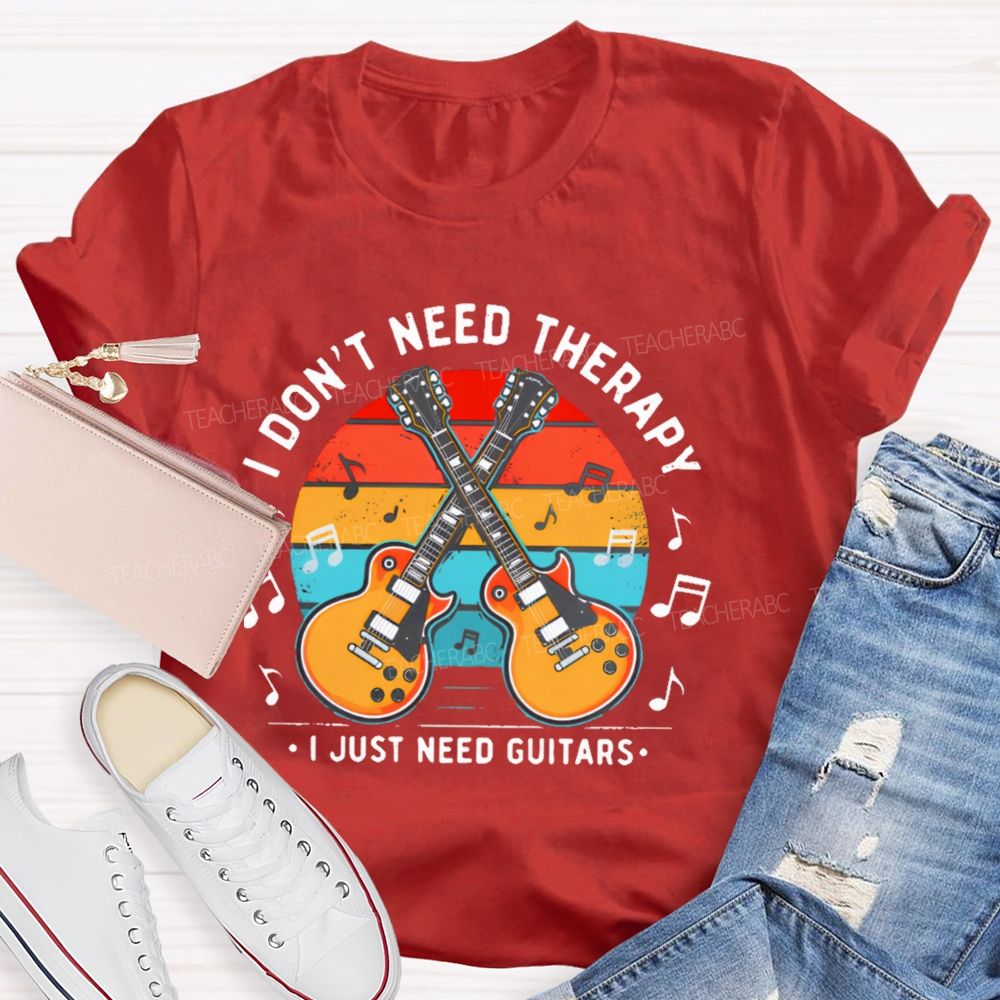 I Don't Need Therapy I Just Need Guitars  Teacher T-shirt