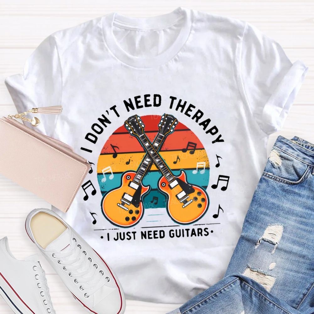 I Don't Need Therapy I Just Need Guitars  Teacher T-shirt