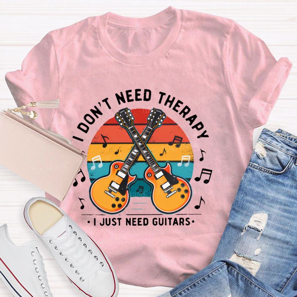 I Don't Need Therapy I Just Need Guitars  Teacher T-shirt