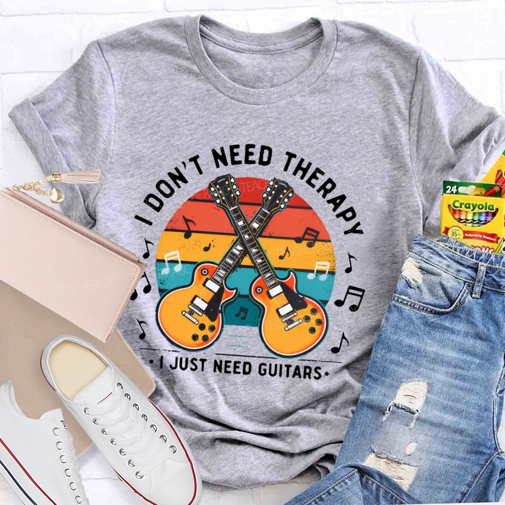 I Don't Need Therapy I Just Need Guitars  Teacher T-shirt