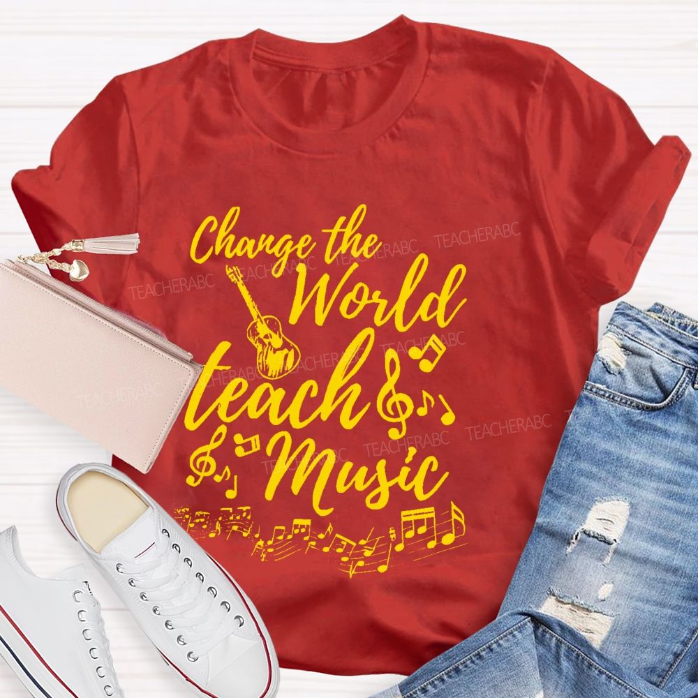 Change The World  Teach Music  Teacher T-shirt
