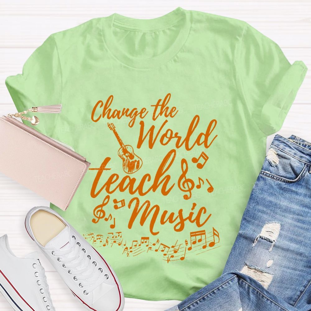 Change The World  Teach Music  Teacher T-shirt