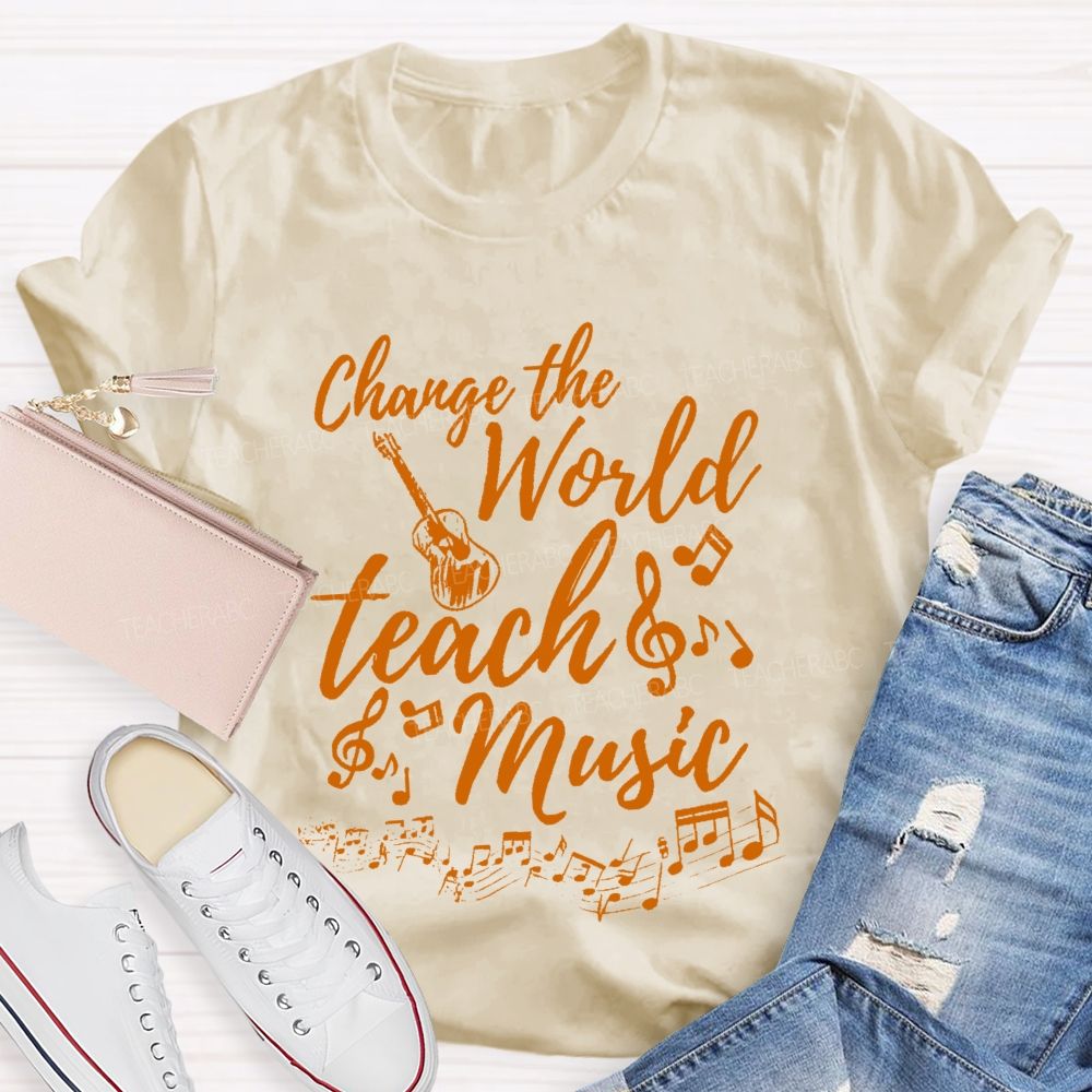 Change The World  Teach Music  Teacher T-shirt