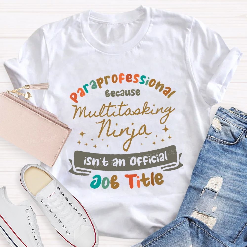 Paraprofessional Because Multitasking Ninja Isn't An Official Job Title  Teacher T-shirt